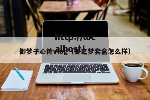 御梦子心糖vlog(御之梦套盒怎么样)